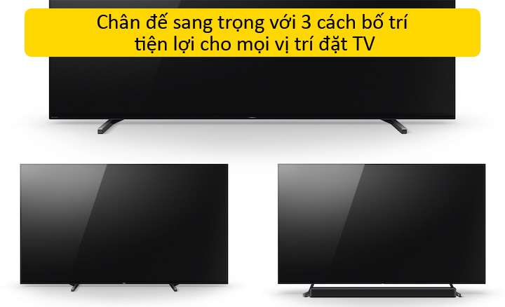Tivi Sony 4K - Chân đế sang trọng với 3 cách bố trí tiện lợi cho mọi vị trí đặt TV