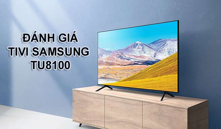 Đánh giá dòng tivi Samsung TU8100 mới 2020, giá bao nhiêu