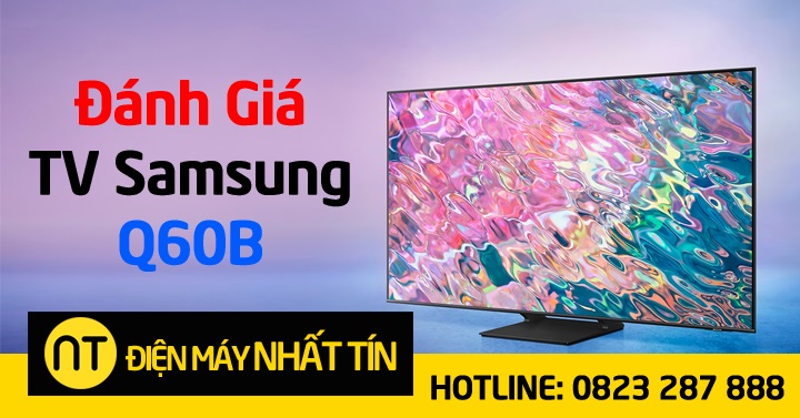 Đánh giá dòng tivi Samsung Q60B mới nhất, giá bao nhiêu tiền?