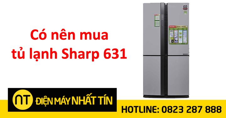 Có nên mua tủ lạnh Sharp 631 không, giá bao nhiêu?