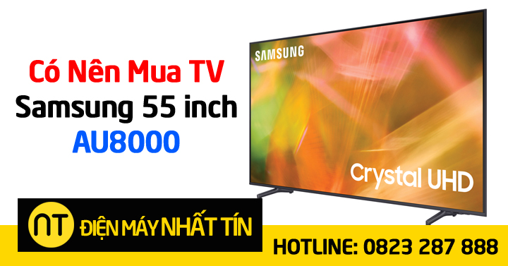 Có nên mua tivi Samsung 55 inch AU8000 hay không?